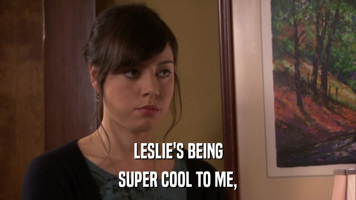 LESLIE'S BEING SUPER COOL TO ME, 