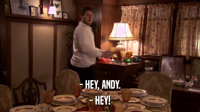 - HEY, ANDY. - HEY! 