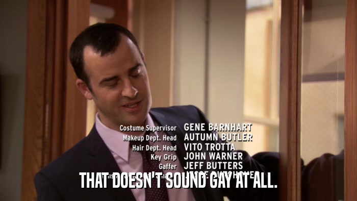 THAT DOESN'T SOUND GAY AT ALL.  
