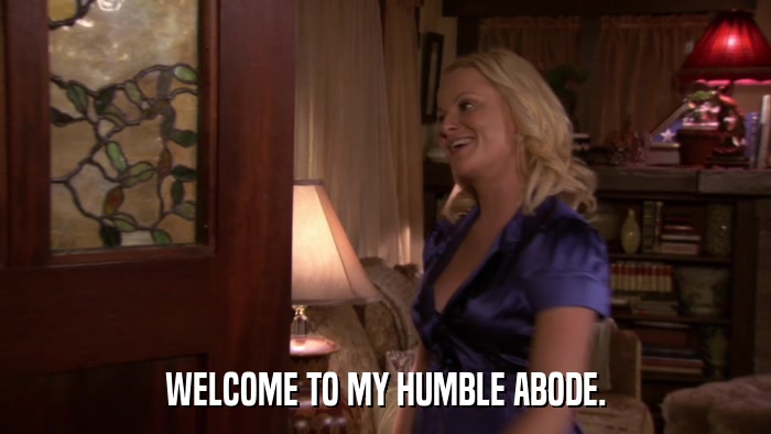 WELCOME TO MY HUMBLE ABODE.  