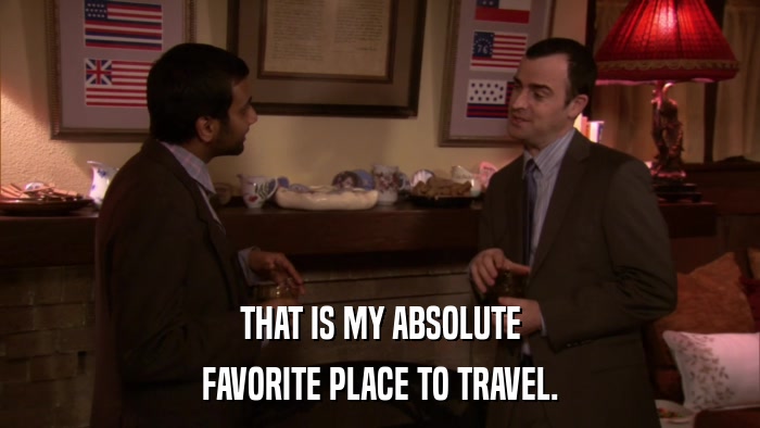 THAT IS MY ABSOLUTE FAVORITE PLACE TO TRAVEL. 