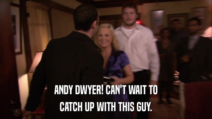 ANDY DWYER! CAN'T WAIT TO CATCH UP WITH THIS GUY. 