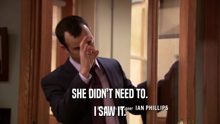 SHE DIDN'T NEED TO. I SAW IT. 
