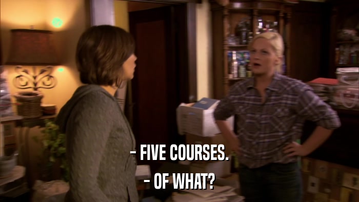- FIVE COURSES. - OF WHAT? 