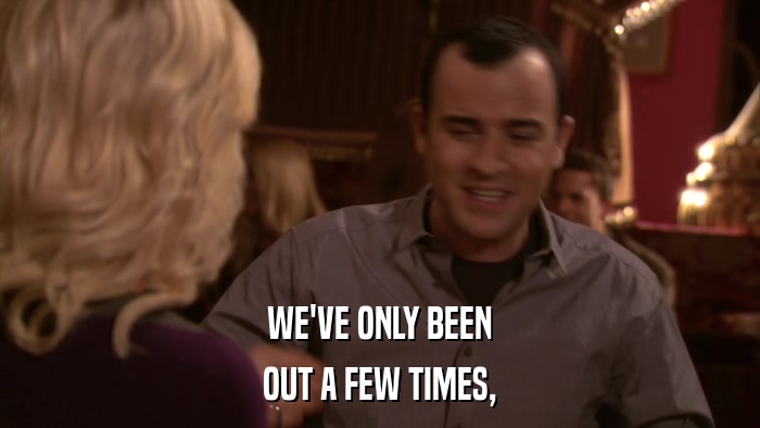 WE'VE ONLY BEEN OUT A FEW TIMES, 