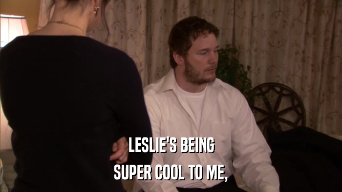 LESLIE'S BEING SUPER COOL TO ME, 