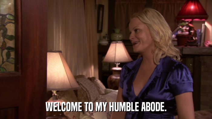 WELCOME TO MY HUMBLE ABODE.  