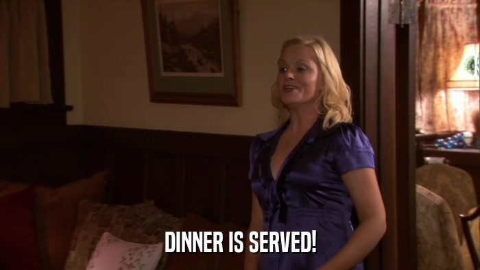 DINNER IS SERVED!  