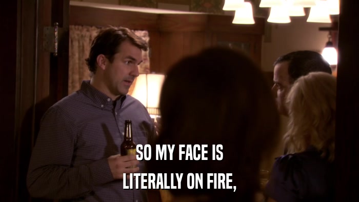 SO MY FACE IS LITERALLY ON FIRE, 