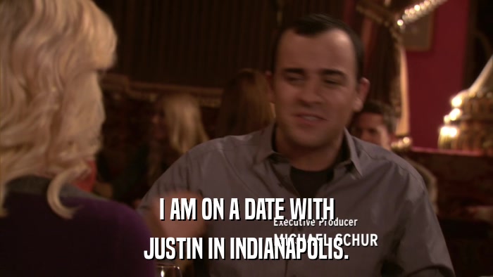 I AM ON A DATE WITH JUSTIN IN INDIANAPOLIS. 