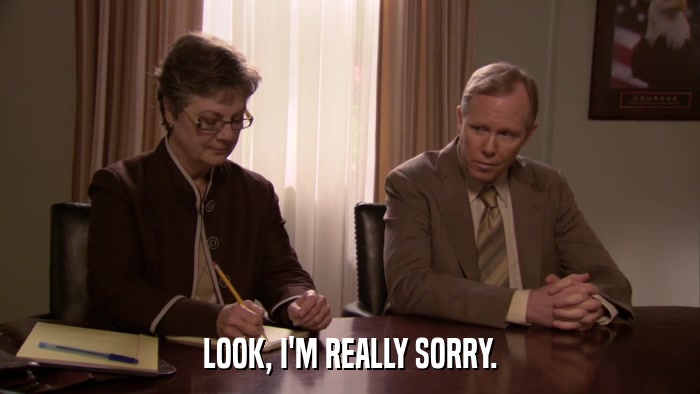 LOOK, I'M REALLY SORRY.  