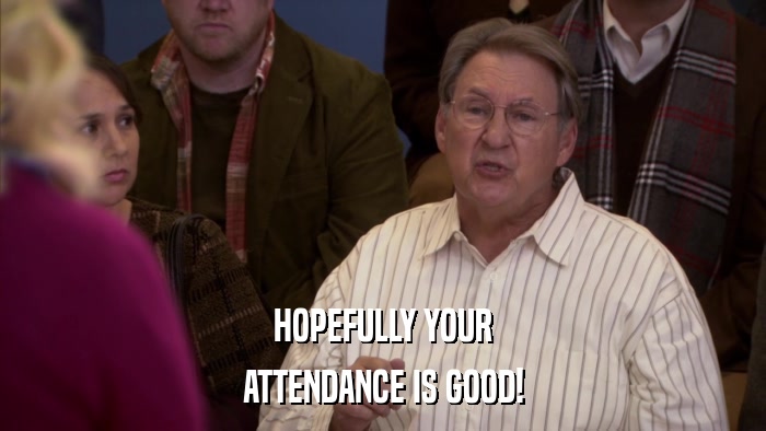 HOPEFULLY YOUR ATTENDANCE IS GOOD! 