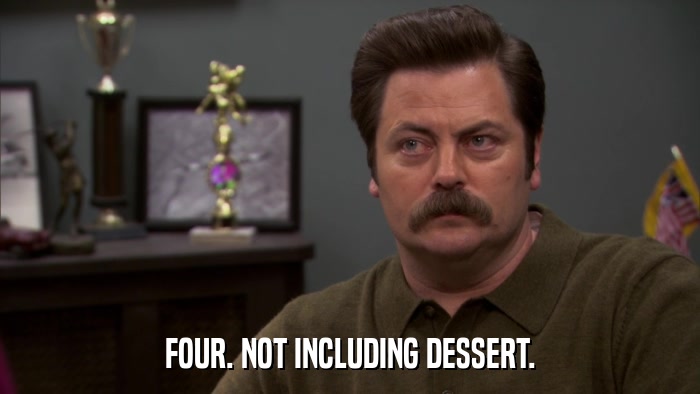 FOUR. NOT INCLUDING DESSERT.  