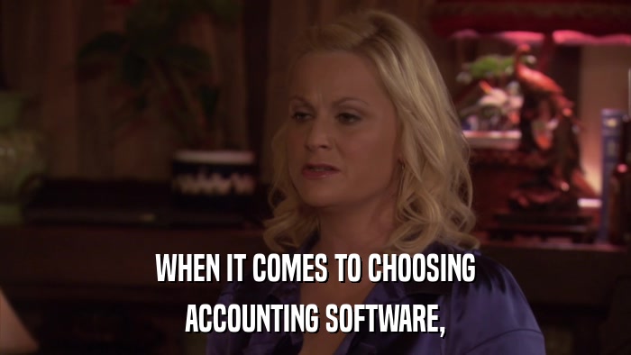 WHEN IT COMES TO CHOOSING ACCOUNTING SOFTWARE, 