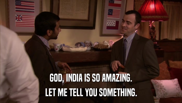 GOD, INDIA IS SO AMAZING. LET ME TELL YOU SOMETHING. 