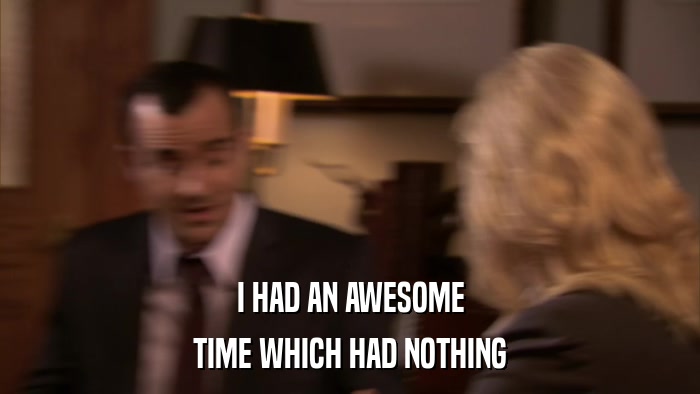 I HAD AN AWESOME TIME WHICH HAD NOTHING 