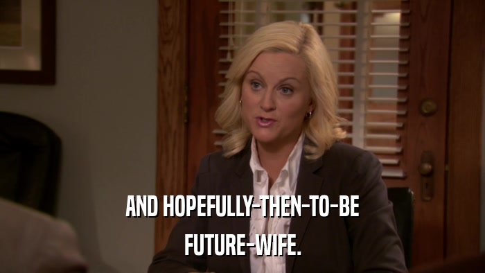 AND HOPEFULLY-THEN-TO-BE FUTURE-WIFE. 