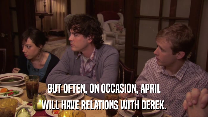 BUT OFTEN, ON OCCASION, APRIL WILL HAVE RELATIONS WITH DEREK. 