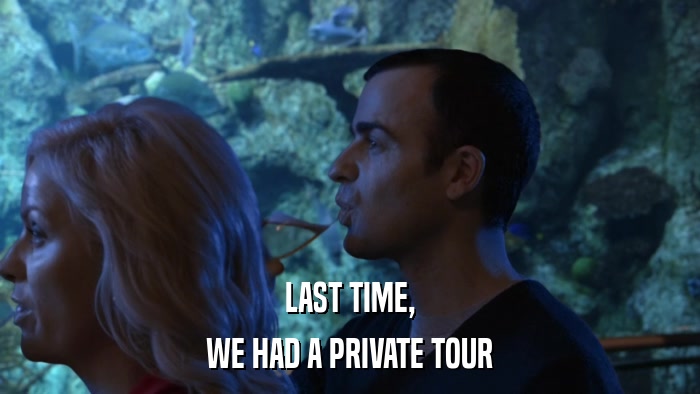 LAST TIME, WE HAD A PRIVATE TOUR 
