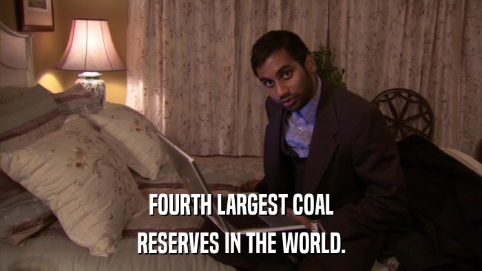 FOURTH LARGEST COAL RESERVES IN THE WORLD. 