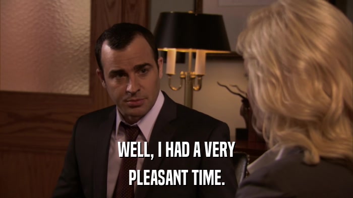 WELL, I HAD A VERY PLEASANT TIME. 