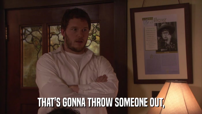 THAT'S GONNA THROW SOMEONE OUT,  