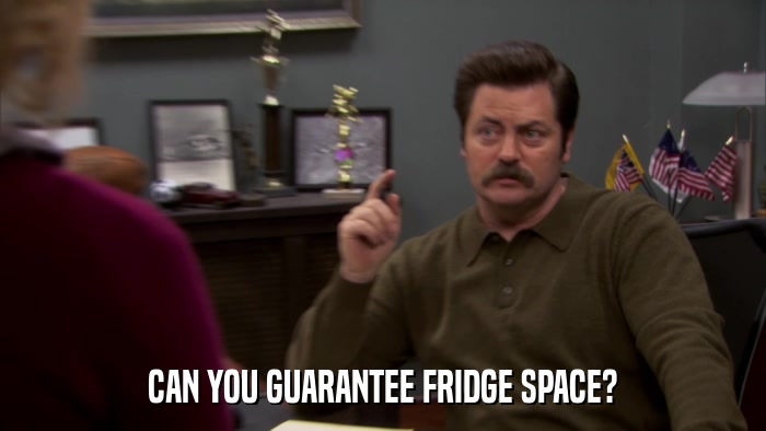 CAN YOU GUARANTEE FRIDGE SPACE?  