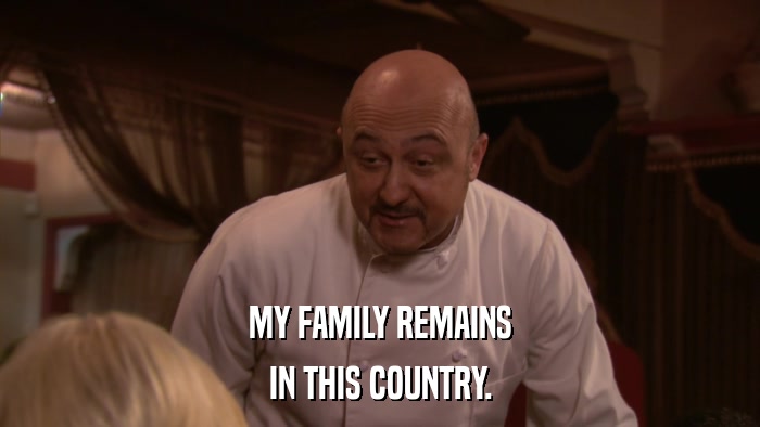 MY FAMILY REMAINS IN THIS COUNTRY. 