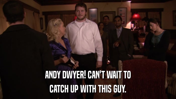 ANDY DWYER! CAN'T WAIT TO CATCH UP WITH THIS GUY. 