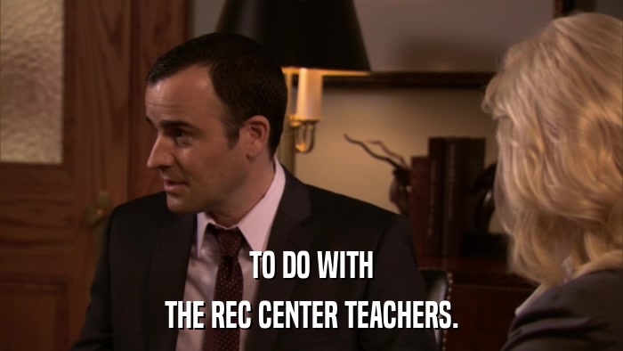 TO DO WITH THE REC CENTER TEACHERS. 