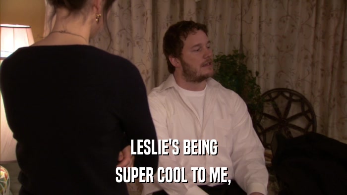 LESLIE'S BEING SUPER COOL TO ME, 