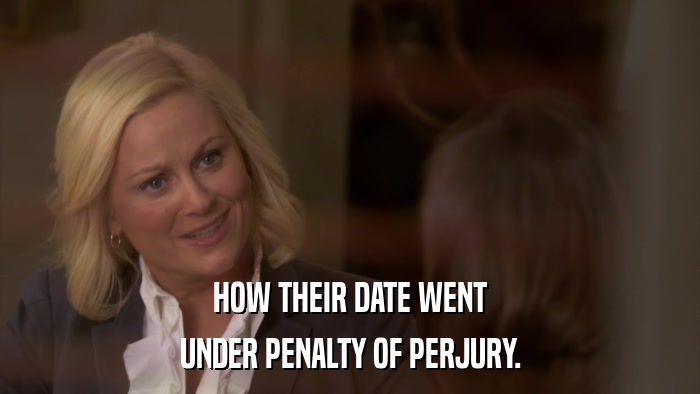 HOW THEIR DATE WENT UNDER PENALTY OF PERJURY. 