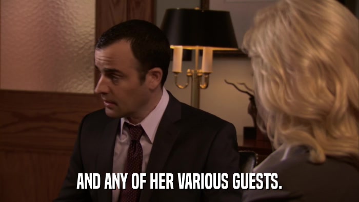 AND ANY OF HER VARIOUS GUESTS.  