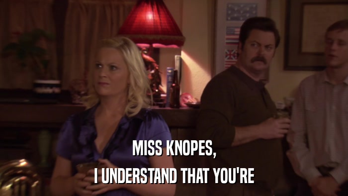 MISS KNOPES, I UNDERSTAND THAT YOU'RE 