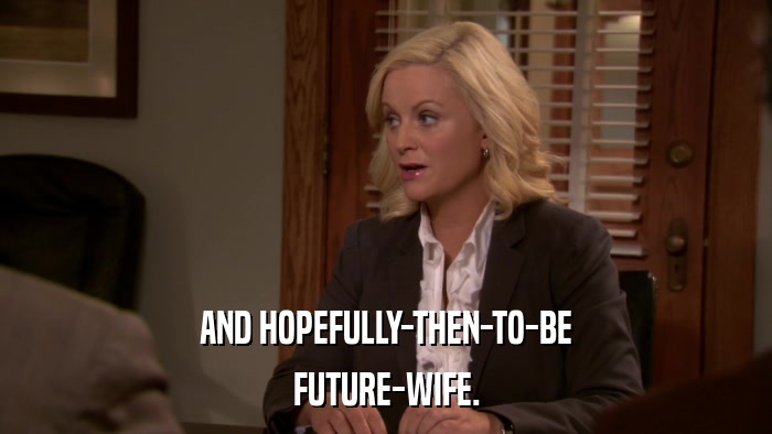 AND HOPEFULLY-THEN-TO-BE FUTURE-WIFE. 