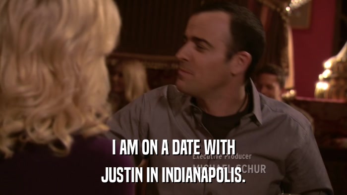 I AM ON A DATE WITH JUSTIN IN INDIANAPOLIS. 