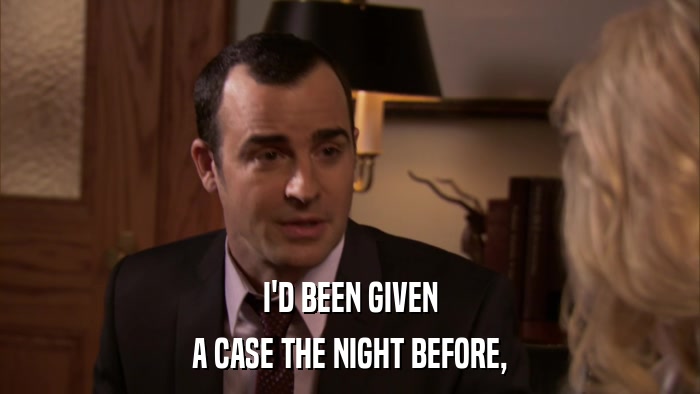 I'D BEEN GIVEN A CASE THE NIGHT BEFORE, 
