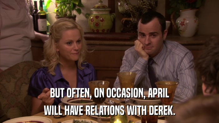 BUT OFTEN, ON OCCASION, APRIL WILL HAVE RELATIONS WITH DEREK. 