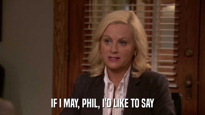 IF I MAY, PHIL, I'D LIKE TO SAY  