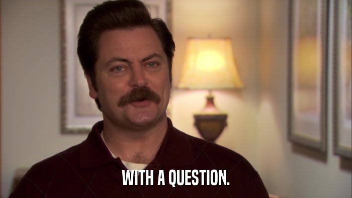 WITH A QUESTION.  