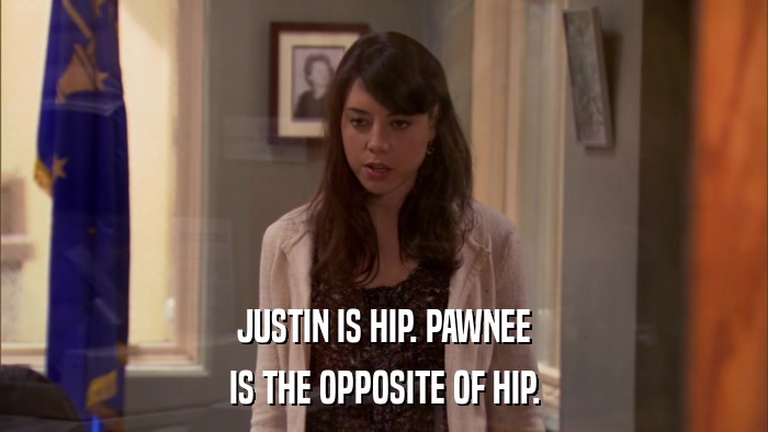 JUSTIN IS HIP. PAWNEE IS THE OPPOSITE OF HIP. 