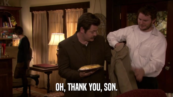 OH, THANK YOU, SON.  