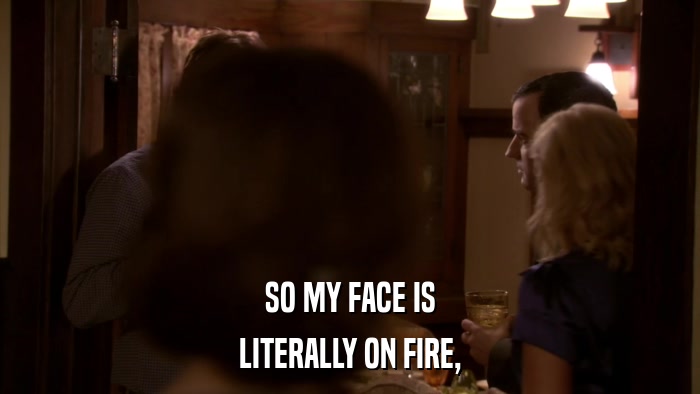 SO MY FACE IS LITERALLY ON FIRE, 