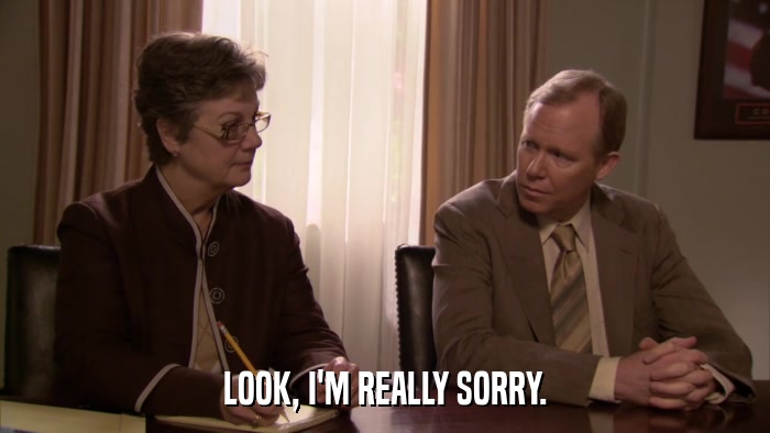 LOOK, I'M REALLY SORRY.  
