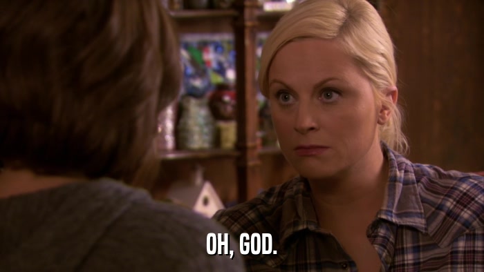 OH, GOD.  