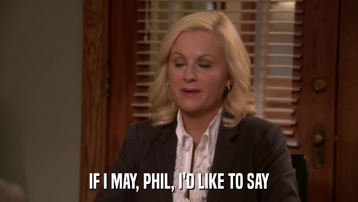 IF I MAY, PHIL, I'D LIKE TO SAY  