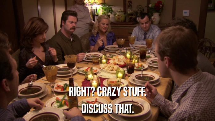 RIGHT? CRAZY STUFF. DISCUSS THAT. 