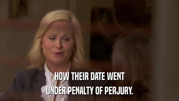 HOW THEIR DATE WENT UNDER PENALTY OF PERJURY. 