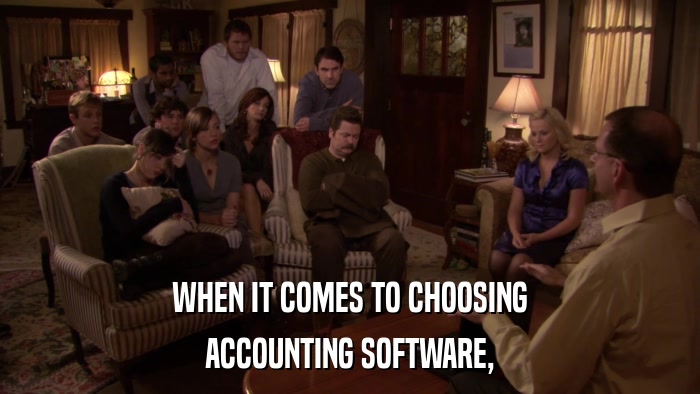 WHEN IT COMES TO CHOOSING ACCOUNTING SOFTWARE, 