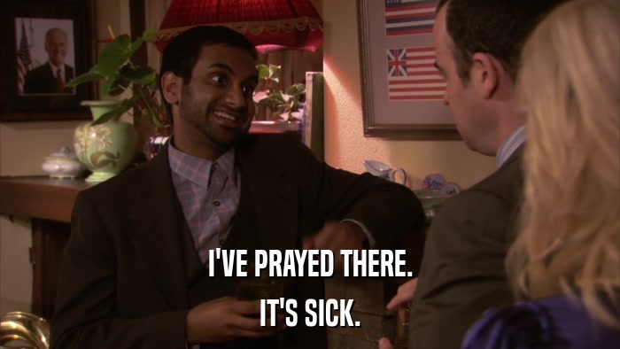 I'VE PRAYED THERE. IT'S SICK. 